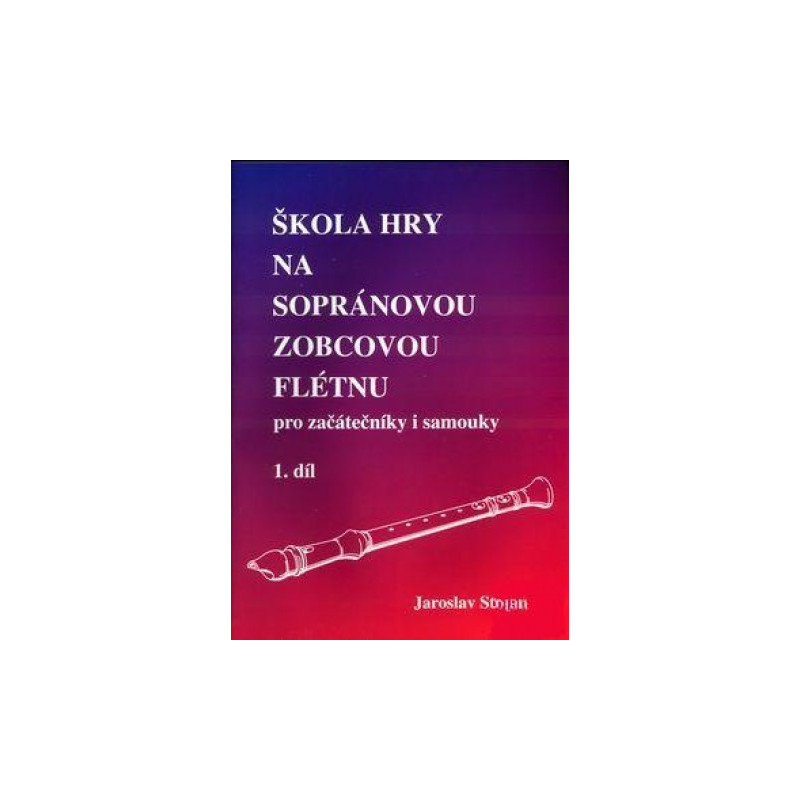 Škola hry na sopránovou zobcovou flétnu 1. díl - Jaroslav Stojan Škola hry na sopránovou zobcovou flétnu 1. díl - Jaroslav Stojan